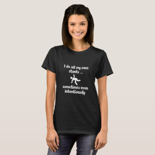 Do All My Own Stunts Sometimes Even Intentionally T-Shirt