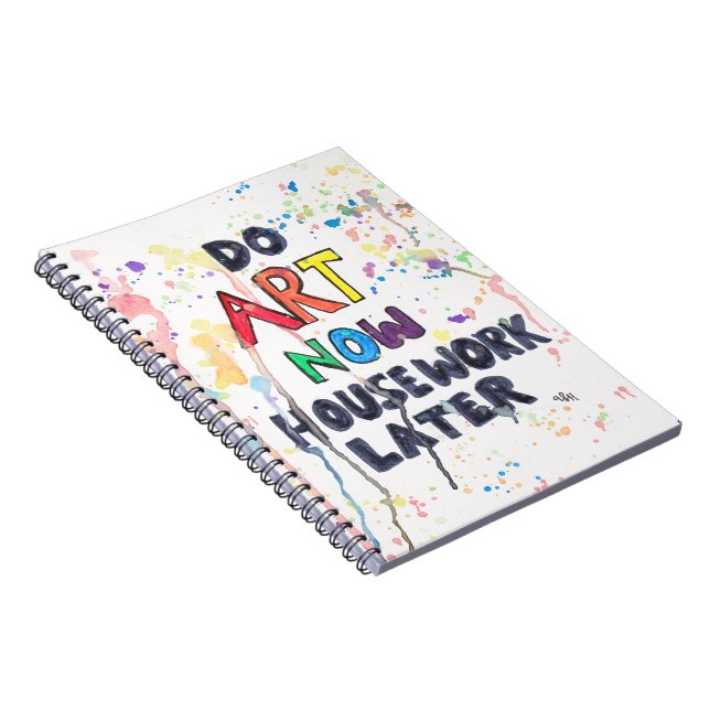 Do Art Now, Housework Later Spiral Notebook (Right Side)