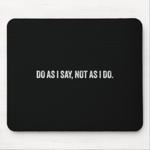 Do As I Say, Not As I Do Mouse Pad