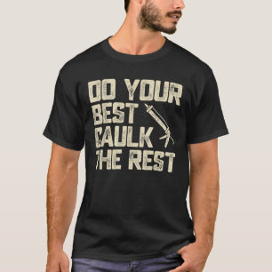 Do Best Caulk the Rest Funny Caulking Caulker T-Shirt