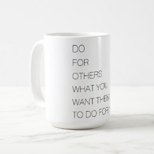 Do For Others What You Want Them To Do For You Coffee Mug