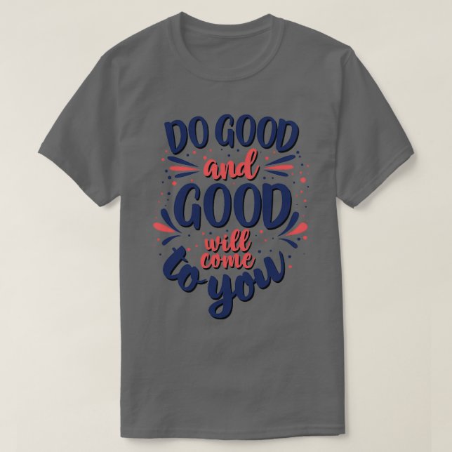 Do Good and Good will come to you 1 T-Shirt (Design Front)