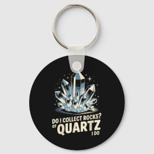Do I Collect Rocks Of Quartz I Do Funny Crystal Co Key Ring