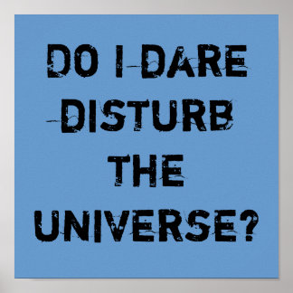 Do I dare disturb the universe? Poster