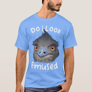 Do I Look Amused Funny Australian Emu Bird Love Em T-Shirt