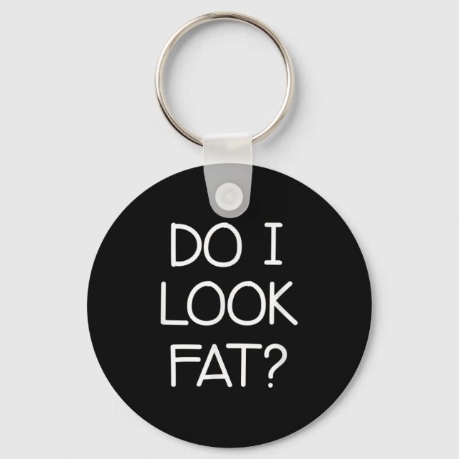 Do I Look Fat, Funny, Jokes, Sarcastic Sayings  Key Ring (Front)