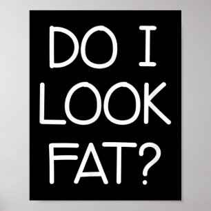 Do I Look Fat, Funny, Jokes, Sarcastic Sayings  Poster