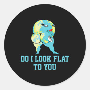 Do I Look Flat To You Earth Day Funny Girls Women Classic Round Sticker