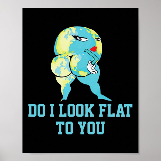 Do I Look Flat To You Earth Day Funny Girls Women  Poster (Front)