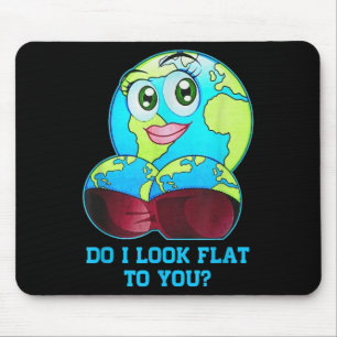 Do I Look Flat To You Earth Day Mother Day Mouse Pad