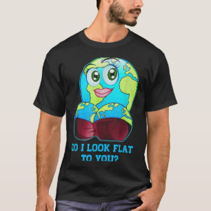 Do I Look Flat To You Earth Day Mother Day T-Shirt