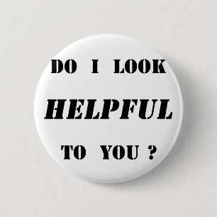 Do I look helpful to you? 6 Cm Round Badge