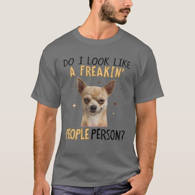 Do I Look Like A Freakin' People Person Chihuahua T-Shirt (Front)