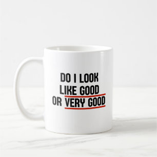 Do I Look Like Good Or Very Good Coffee Mug