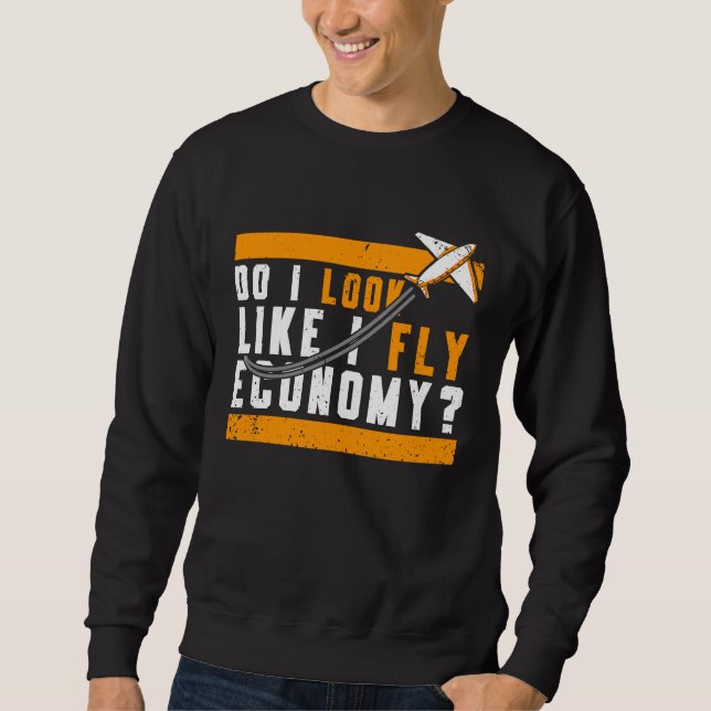 Do I Look Like I Fly Economy First Class Frequent  Sweatshirt (Front)