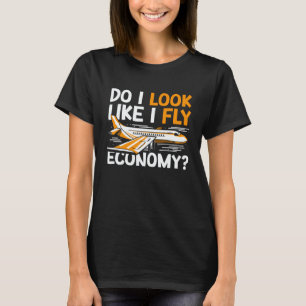 Do I Look Like I Fly Economy First Class Frequent  T-Shirt