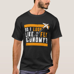Do I Look Like I Fly Economy First Class Frequent T-Shirt