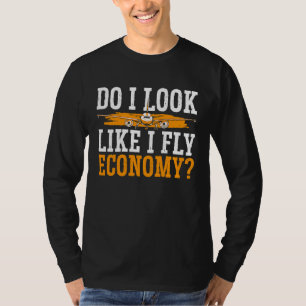 Do I Look Like I Fly Economy First Class Frequent  T-Shirt