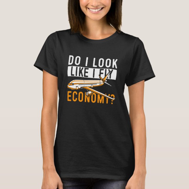 Do I Look Like I Fly Economy First Class Frequent  T-Shirt (Front)