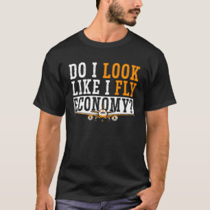 Do I Look Like I Fly Economy First Class Frequent T-Shirt