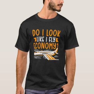 Do I Look Like I Fly Economy First Class Frequent  T-Shirt