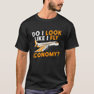 Do I Look Like I Fly Economy First Class Frequent  T-Shirt