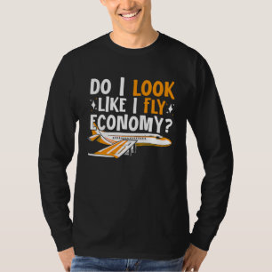 Do I Look Like I Fly Economy First Class Frequent T-Shirt