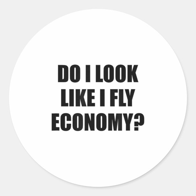 Do I Look Like I Fly Economy - _ Funny First Cl  Classic Round Sticker (Front)