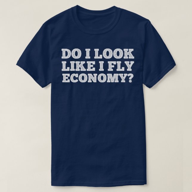 Do I Look Like I Fly Economy Funny Travelling Love T-Shirt (Design Front)