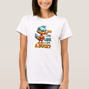 Do I look like I gife a duck mad duck T-Shirt