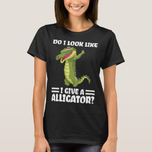 do I look like I give a alligator alligator T-Shirt