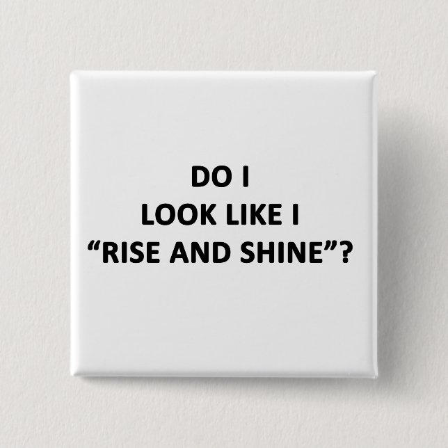 Do I Look Like I Rise and Shine? 15 Cm Square Badge (Front)