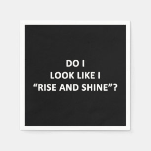 Do I Look Like I Rise and Shine? Napkin