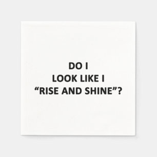 Do I Look Like I Rise and Shine? Napkin