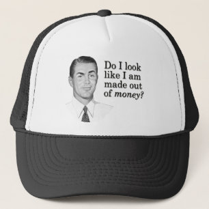 Do I look like I'm made out of money? Trucker Hat