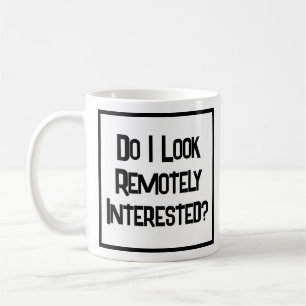Do I LOOK Remotely Interested? Coffee Mug
