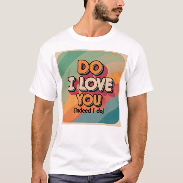 Do I love you T-Shirt (Front)