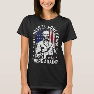 Do I Need to Come Down There Again General Sherman T-Shirt