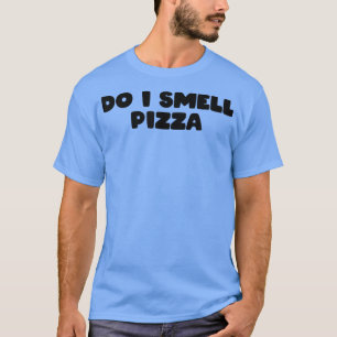 Do I Smell Pizza For Pizza Lovers483 T-Shirt