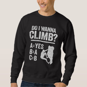 Do I Wanna Climb Jokes Freeclimber Mountain Rock C Sweatshirt