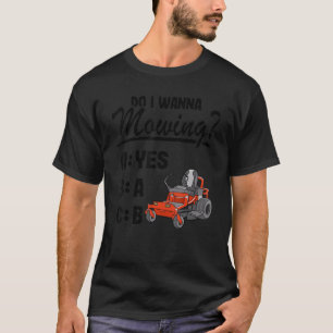 Do I Wanna Mowing Abc Riding Mower Dad Funny Lawn  T-Shirt
