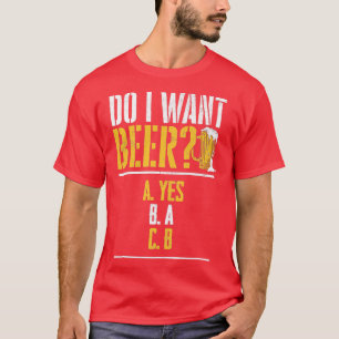 Do I Want A Beer Beer Drinker Beers Drinking 1 T-Shirt