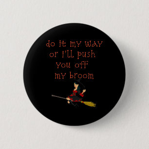 Do It My Way Or I'll Push You Off My Broom Witch  6 Cm Round Badge