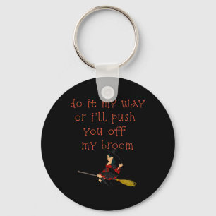 Do It My Way Or I'll Push You Off My Broom Witch Key Ring