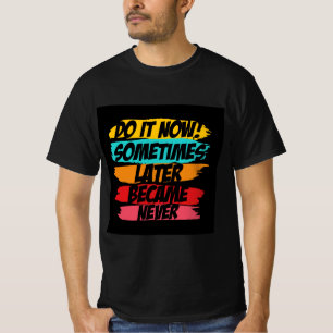 do it now later never came T-Shirt