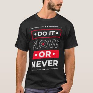 Do it now or never T-Shirt