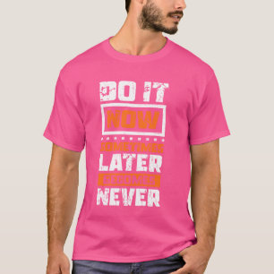 Do It Now Sometimes Later Becomes Never, Motivatio T-Shirt