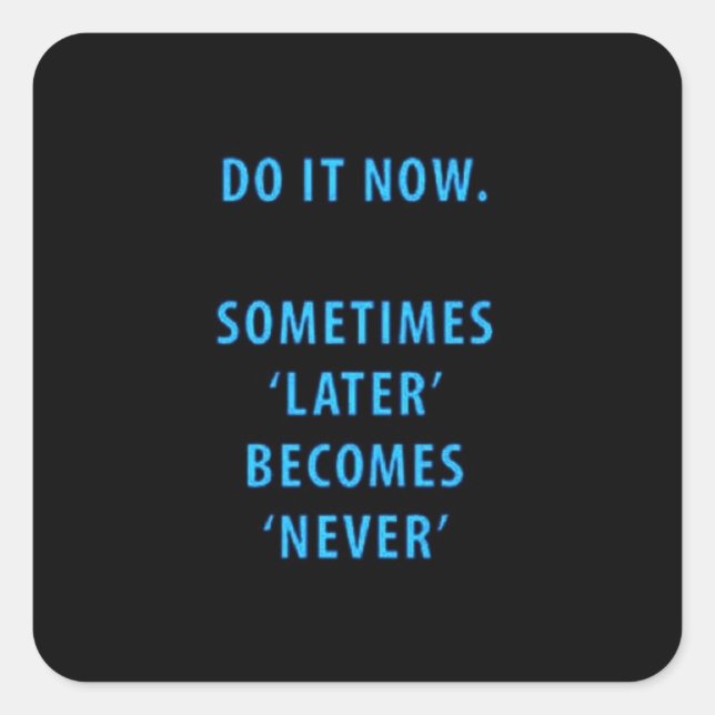 DO IT NOW SOMETIMES LATER BECOMES NEVER MOTIVATION SQUARE STICKER (Front)