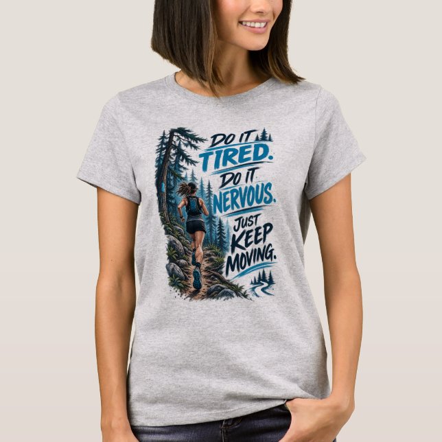 Do It Tired Do It Nervous Just Keep Moving Running T-Shirt (Front)