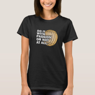 Do it with passion or not at all volleyball T-Shirt